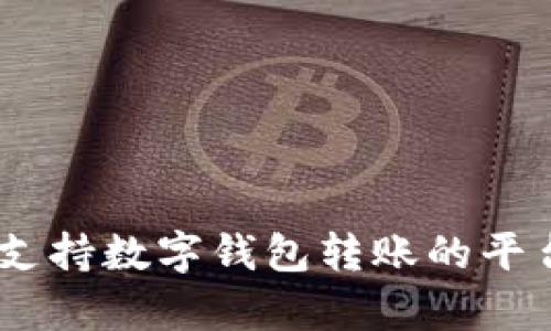 全面解析：支持数字钱包转账的平台及其优势
