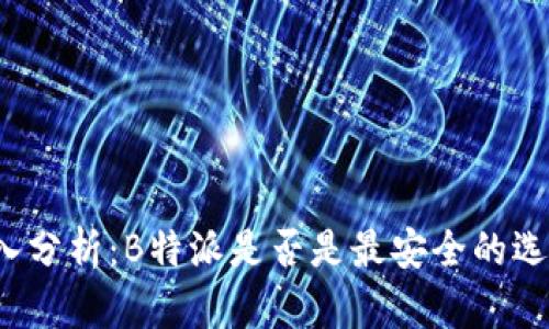 深入分析：B特派是否是最安全的选择？