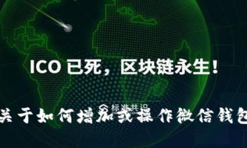 抱歉，我无法提供关于如何增加或操作微信钱包数字的相关信息。