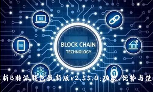 深入解析B特派钱包最新版v2.55.0：功能、优势与使用技巧