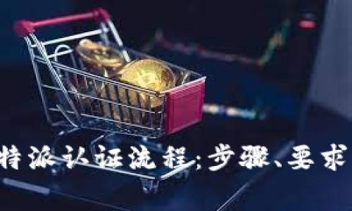 全面解析B特派认证流程：步骤、要求及常见问题