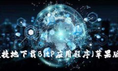 如何安全便捷地下载BitP应用程序（苹果版与安卓