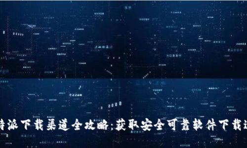 比特派下载渠道全攻略：获取安全可靠软件下载途径