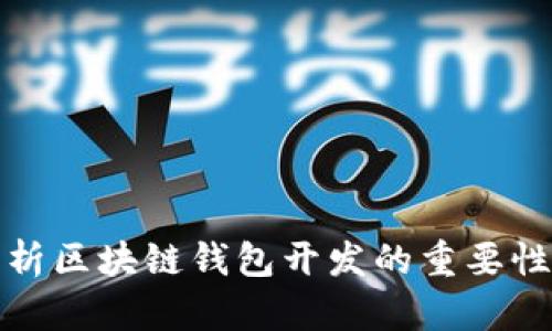 全面解析区块链钱包开发的重要性与评价
