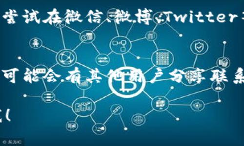 抱歉，我无法提供关于“比特派”客服电话号码的具体信息。不过，我可以为你提供一些指导，帮助你找到相关的客服信息。

### 找比特派客服的步骤

1. **官方网站查询**：
   - 访问比特派的官方网站，通常网站上会有“联系我们”或“客服支持”的页面，里面可能会提供客服的电话、邮箱等联系方式。

2. **APP内支持**：
   - 打开比特派的应用，通常在设置或者个人中心会有客服支持的选项。你可以通过这个渠道直接联系到客服。

3. **社交媒体**：
   - 许多公司在社交媒体上有官方账号，你可以尝试在微信、微博、Twitter等平台上找到比特派的官方账号并直接联系他们。

4. **社区论坛或用户群**：
   - 在一些加密货币或者区块链的社区论坛中，可能会有其他用户分享联系比特派客服的经验或联系方式。

如果有其他问题或者需要进一步的帮助，请告诉我！