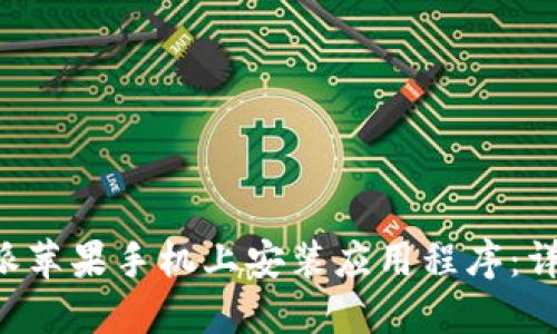 如何在B特派苹果手机上安装应用程序：详细操作指南