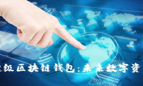 深入解析百度超级区块链钱包：未来数字资产管理的新选择
