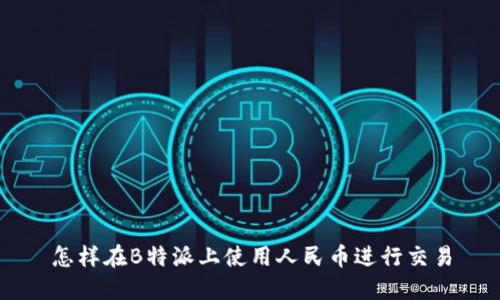 怎样在B特派上使用人民币进行交易