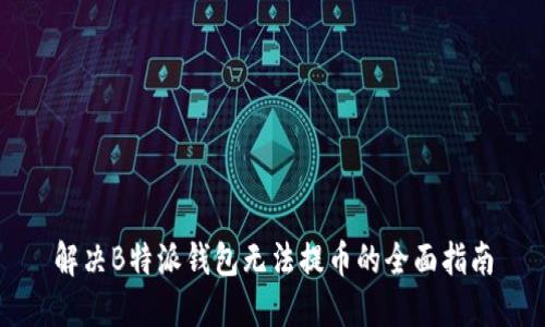 解决B特派钱包无法提币的全面指南