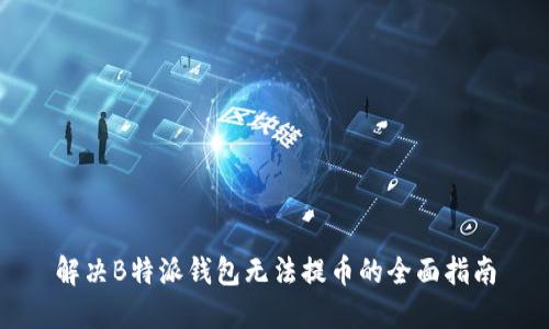 解决B特派钱包无法提币的全面指南