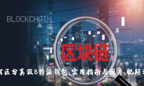 如何区分真假B特派钱包：实用指南与图片、视频示例