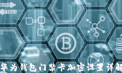 
华为钱包门禁卡加密设置详解