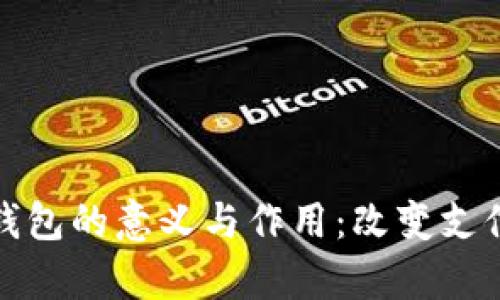 深入解析数字钱包的意义与作用：改变支付方式的新时代