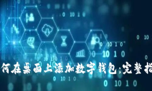 如何在桌面上添加数字钱包：完整指南