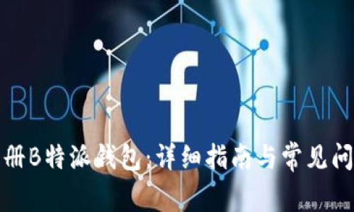 如何注册B特派钱包：详细指南与常见问题解答