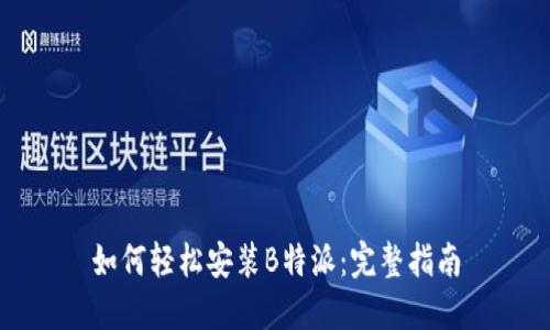 如何轻松安装B特派：完整指南
