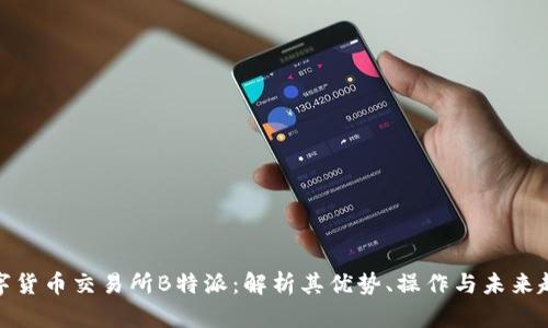 数字货币交易所B特派：解析其优势、操作与未来趋势