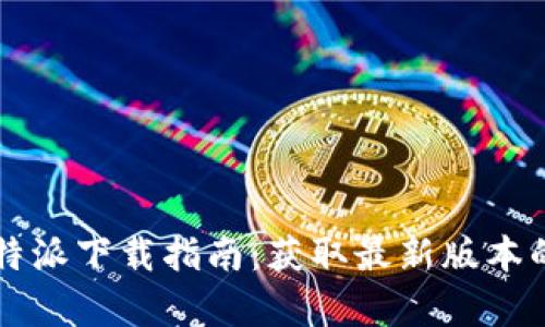 2023年B特派下载指南：获取最新版本的全面解析