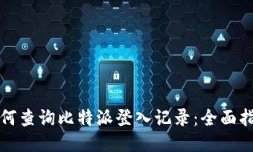如何查询比特派登入记录：全面指南