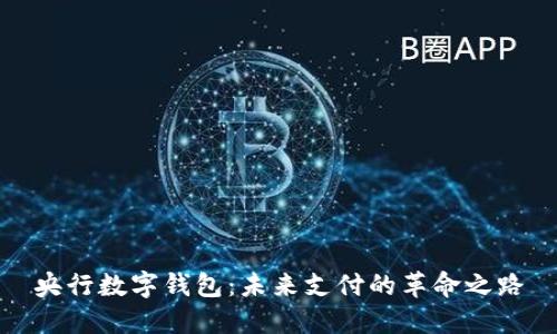 央行数字钱包：未来支付的革命之路