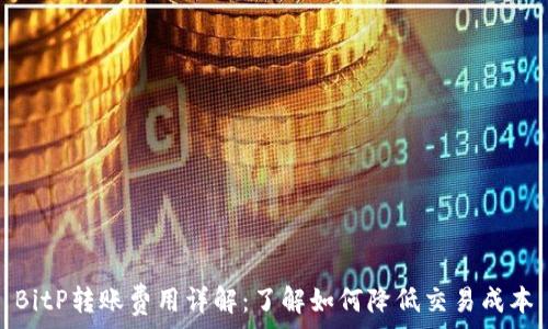   
BitP转账费用详解：了解如何降低交易成本