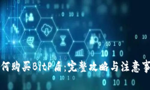 如何购买BitP盾：完整攻略与注意事项