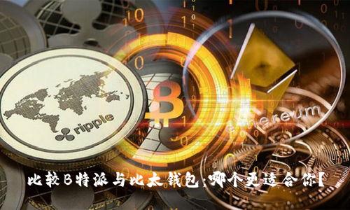 比较B特派与比太钱包：哪个更适合你？