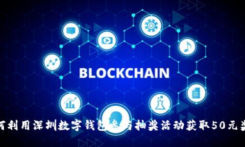 如何利用深圳数字钱包参与抽奖活动获取50元奖励