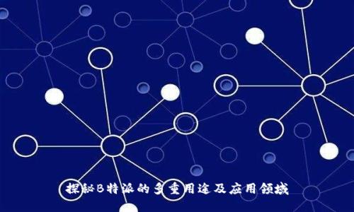 探秘B特派的多重用途及应用领域