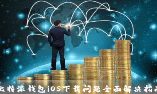 
比特派钱包iOS下载问题全面解决指南