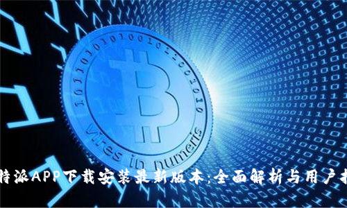 比特派APP下载安装最新版本：全面解析与用户指南