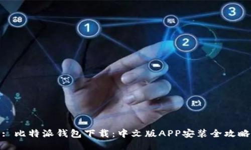 : 比特派钱包下载：中文版APP安装全攻略
