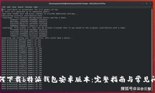 如何下载b特派钱包安卓版本：完整指南与常见问题