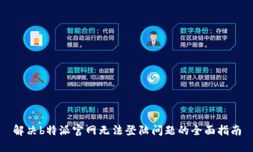 解决b特派官网无法登陆问题的全面指南