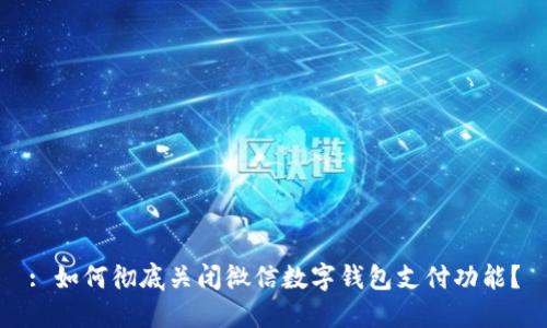 : 如何彻底关闭微信数字钱包支付功能？