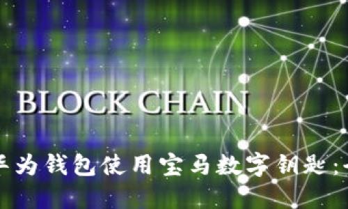 如何通过华为钱包使用宝马数字钥匙：全方位指南