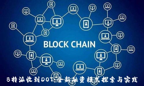  
B特派收到DOT：全新融资模式探索与实践
