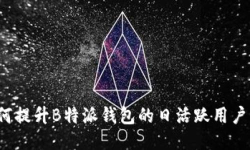 如何提升B特派钱包的日活跃用户量？