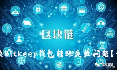 如何解决BitKeep钱包转账失败问题？详细指南