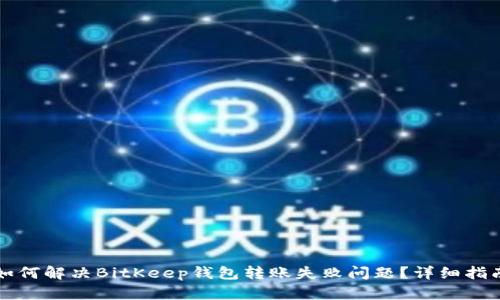 如何解决BitKeep钱包转账失败问题？详细指南