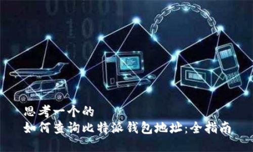思考一个的
如何查询比特派钱包地址：全指南
