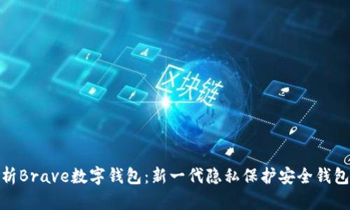 全面解析Brave数字钱包：新一代隐私保护安全钱包的崛起