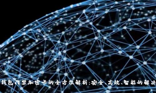 华为钱包门禁加密卡的全方位解析：安全、高效、智能的解决方案
