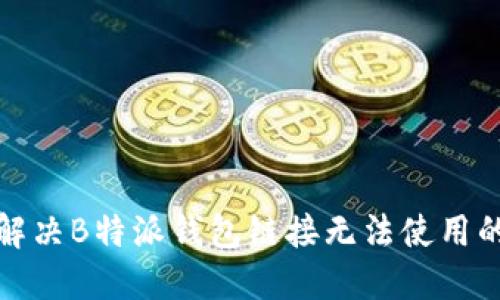 如何解决B特派钱包链接无法使用的问题