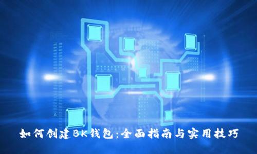 如何创建BK钱包：全面指南与实用技巧