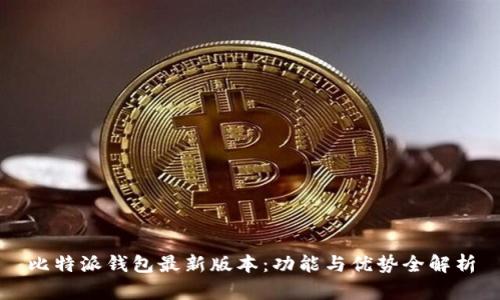 比特派钱包最新版本：功能与优势全解析