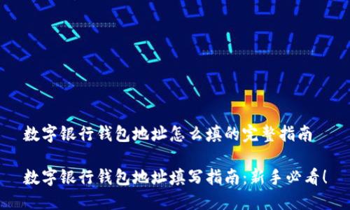 数字银行钱包地址怎么填的完整指南

数字银行钱包地址填写指南：新手必看！