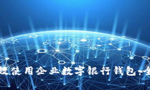 如何有效使用企业数字银行钱包：全面指南