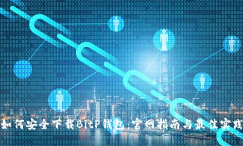 如何安全下载BitP钱包：官网指南与最佳实践