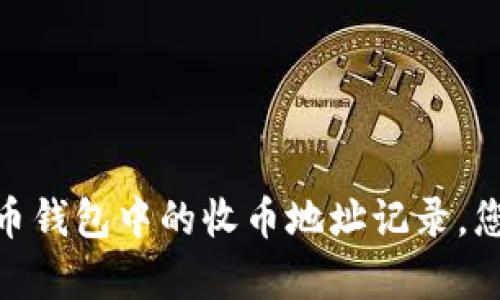 很抱歉，我无法直接提供该信息，但我可以帮助您了解如何处理与区块链相关的隐私和记录管理等问题。对于删除比特币或其他加密货币钱包中的收币地址记录，您需要考虑的一些因素包括钱包的类型、操作的复杂度以及数据的不可更改性等。您是否希望我为您提供关于这些主题的更详细的信息？